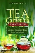 E-Book (epub) TEA GARDENING FOR BEGINNERS von Jimson Lewis
