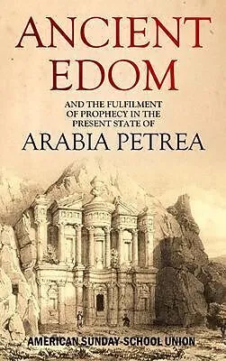 E-Book (epub) Ancient Edom, and the Fulfilment of Prophecy in the Present State of Arabia Petrea von American Sunday-School Union