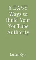 E-Book (epub) 5 EASY Ways to Build Your YouTube Authority von Lucas Kyle