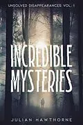 E-Book (epub) Incredible Mysteries Unsolved Disappearances Vol. 1 von Julian Hawthorne