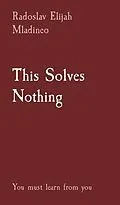 E-Book (epub) This Solves Nothing von Radoslav Elijah Mladineo