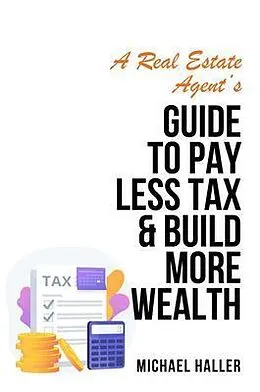 E-Book (epub) A Real Estate Agent's Guide to Pay Less Tax & Build More Wealth von Michael Haller