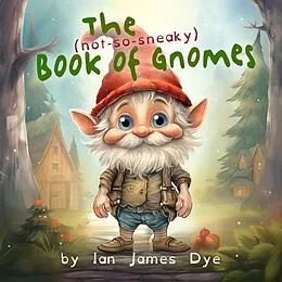E-Book (epub) The (not-so-sneaky) Book of Gnomes von Ian James Dye