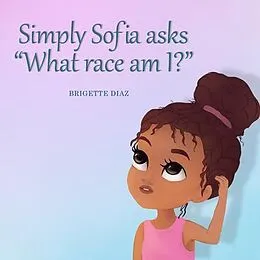 E-Book (epub) Simply Sofia asks, " What race am I?" von Brigette Diaz