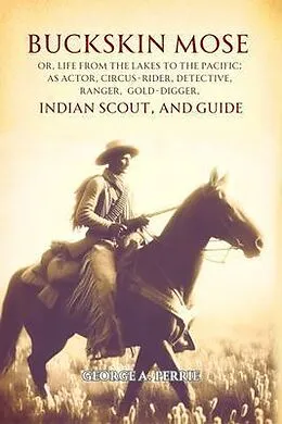 E-Book (epub) Buckskin Mose, Or, Life from the Lakes to the Pacific von George A. Perrie
