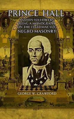 E-Book (epub) Prince Hall and His Followers; Being a Monograph on the Legitimacy of Negro Masonry von George W. Crawford