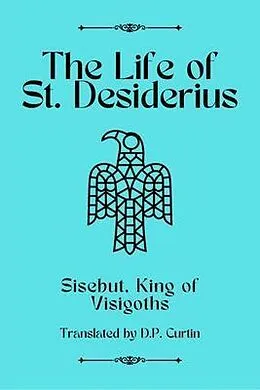 E-Book (epub) The Life of St. Desiderius von King Of Visigoths Sisebut