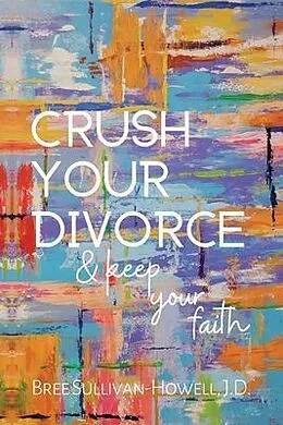 E-Book (epub) Crush Your Divorce & Keep Your Faith von Bree Sullivan-Howell