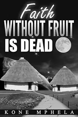 E-Book (epub) Faith Without Fruit Is Dead von Kone Mphela