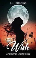 E-Book (epub) The Wish and Other Short Stories von J. J. Robbins