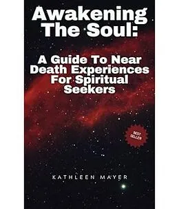E-Book (epub) Awakening The Soul: A Guide To Near Death Experiences For Spiritual Seekers von Kathleen E Mayer
