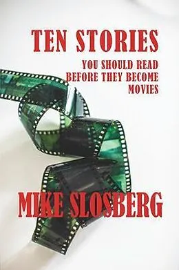 E-Book (epub) Ten Stories You Should Read Before They Become Movies von Mike Slosberg