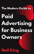 E-Book (epub) The Modern Guide to Paid Advertising for Business Owners von Neil King