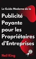 E-Book (epub) Le Guide Moderne de la Publicité Payante pour les Propriétaires d'Entreprises von Neil King