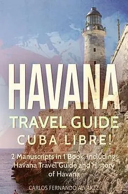 E-Book (epub) Havana Travel Guide: Cuba Libre! 2 Manuscripts in 1 Book, Including von Carlos Fernando Alvarez