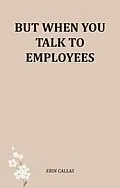 E-Book (epub) But When You Talk To Employees von Erin Callas