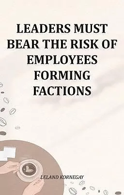 E-Book (epub) Leaders Must Bear The Risk Of Employees Forming Factions von Leland Kornegay