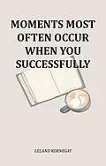 E-Book (epub) Moments Most Often Occur When You Successfully von Leland Kornegay