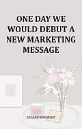 E-Book (epub) One Day We Would Debut A New Marketing Message von Leland Kornegay