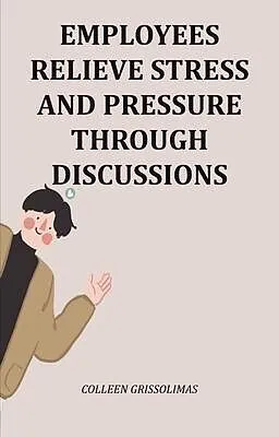 E-Book (epub) Employees Relieve Stress And Pressure Through Discussions von Colleen Grissolimas