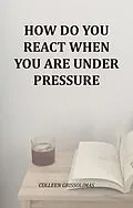 E-Book (epub) How Do You React When You Are Under Pressure von Colleen Grissolimas