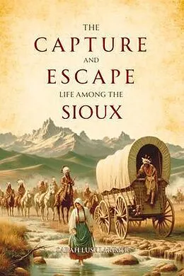 E-Book (epub) The Capture and Escape: Life Among the Sioux von Sarah Luse Larimer