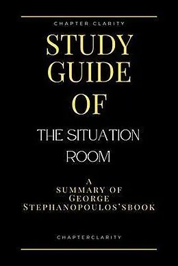 E-Book (epub) Study Guide of The Situation Room by George Stephanopoulos (ChapterClarity) von Chapter Clarity