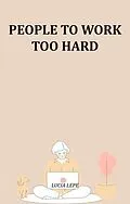 E-Book (epub) People To Work Too Hard von Lucia Lepe