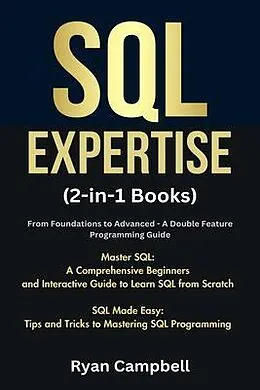 E-Book (epub) SQL Expertise: (2-in-1 Books) From Foundations to Advanced - A Double Feature Programming Guide, Master SQL: A Comprehensive Beginners and Interactive Guide to Learn SQL from Scratch, SQL Made Easy von Ryan Campbell