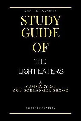 E-Book (epub) Study Guide of The Light Eaters by Zoë Schlanger (ChapterClarity) von Chapter Clarity