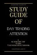 E-Book (epub) Study Guide of Day Trading Attention by Gary Vaynerchuk (ChapterClarity) von Chapter Clarity