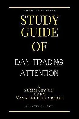 E-Book (epub) Study Guide of Day Trading Attention by Gary Vaynerchuk (ChapterClarity) von Chapter Clarity
