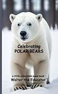 E-Book (epub) Celebrating Polar Bears von Walter the Educator
