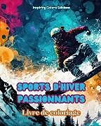 Kartonierter Einband Sports d'hiver passionnants - Livre de coloriage - Scènes créatives de sports d'hiver pour se détendre von Inspiring Colors Editions