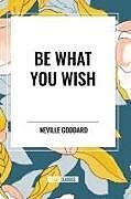 Couverture cartonnée Be What You Wish de Neville Goddard