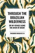 Kartonierter Einband Through the Brazilian Wilderness von Theodore Iv Roosevelt