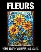 Kartonierter Einband (Kt) Fleurs Vitrail Livre de Coloriage pour Adultes von Marc Harrett