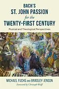E-Book (pdf) Bach's St. John Passion for the Twenty-First Century von Michael Fuchs, Bradley C. Jenson
