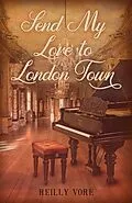 E-Book (epub) Send My Love to London Town von Reilly Vore