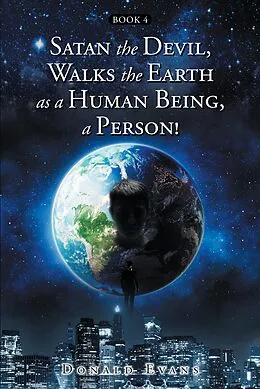 E-Book (epub) Satan the Devil, Walks the Earth as a Human Being, a Person! von Donald Evans