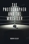 E-Book (epub) The Photographer and the Wrestler von Robyn Kelsey