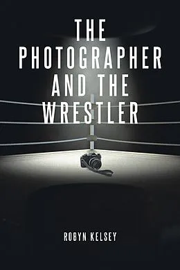 E-Book (epub) The Photographer and the Wrestler von Robyn Kelsey