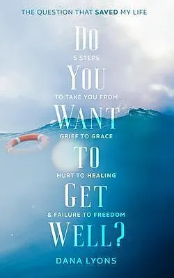 E-Book (epub) Do You Want to Get Well? The Question that Saved My Life von Dana Lyons