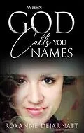 E-Book (epub) When God Calls You Names von Roxanne Dejarnatt