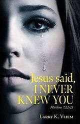 eBook (epub) Jesus said, I NEVER KNEW YOU de Larry K. Vliem