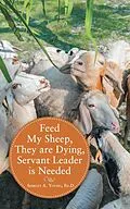 E-Book (epub) Feed My Sheep, They Are Dying, Servant Leader Is Needed von Shirley A. Young Ed. D
