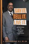 E-Book (epub) Say It. Tell It. Live It. von J. Drew Sheard B. S. M. Ed