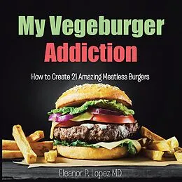 E-Book (epub) My Vegeburger Addiction von Eleanor P. Lopez MD