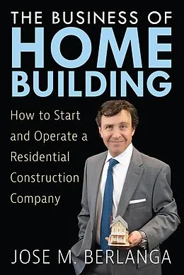 E-Book (epub) The Business of Home Building: How to Start and Operate a Residential Contruction Company von Stephanie Chandler, Jose Berlanga