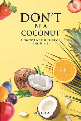 eBook (epub) DON'T BE A COCONUT: How to Live the Fruit of the Spirit de Katie Deyo